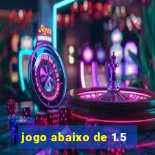jogo abaixo de 1.5